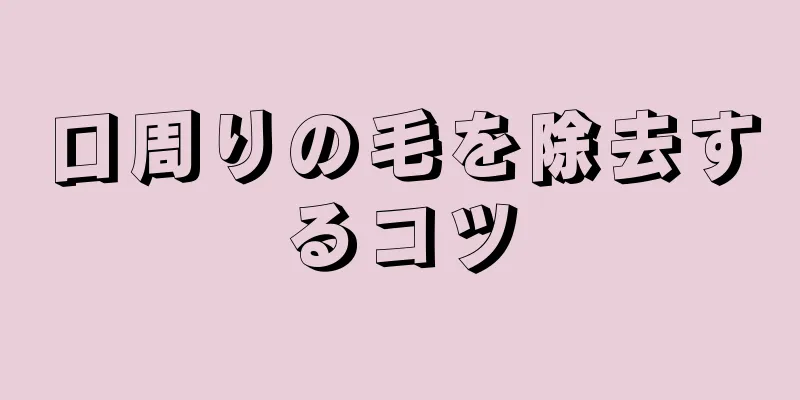 口周りの毛を除去するコツ