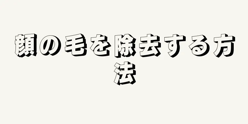 顔の毛を除去する方法