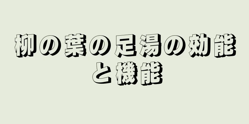 柳の葉の足湯の効能と機能