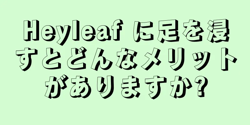 Heyleaf に足を浸すとどんなメリットがありますか?