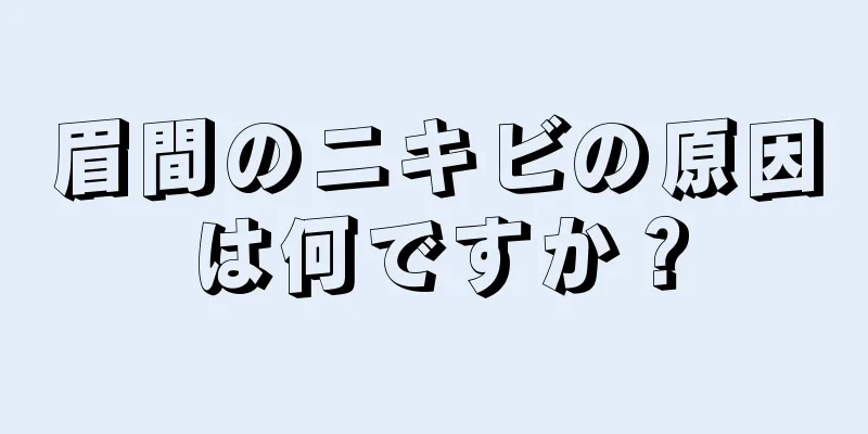 眉間のニキビの原因は何ですか？