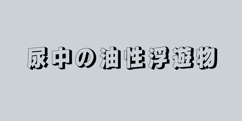 尿中の油性浮遊物