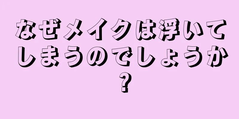 なぜメイクは浮いてしまうのでしょうか？