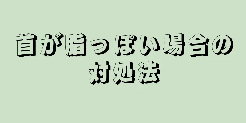 首が脂っぽい場合の対処法