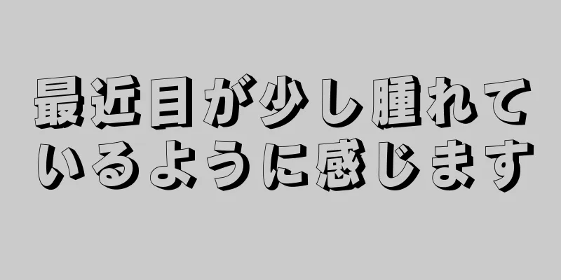 最近目が少し腫れているように感じます