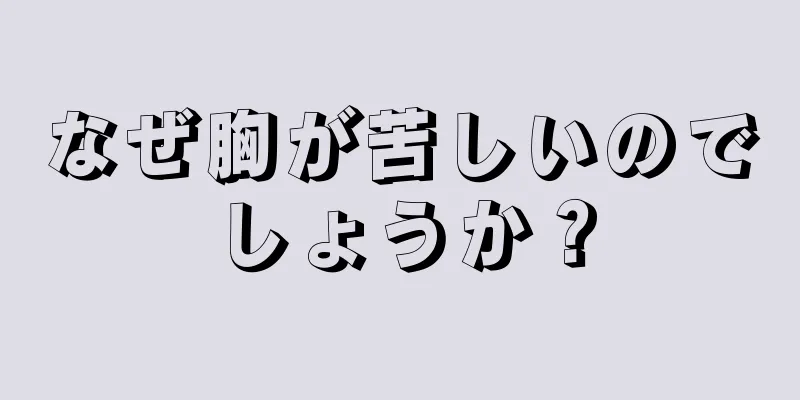 なぜ胸が苦しいのでしょうか？