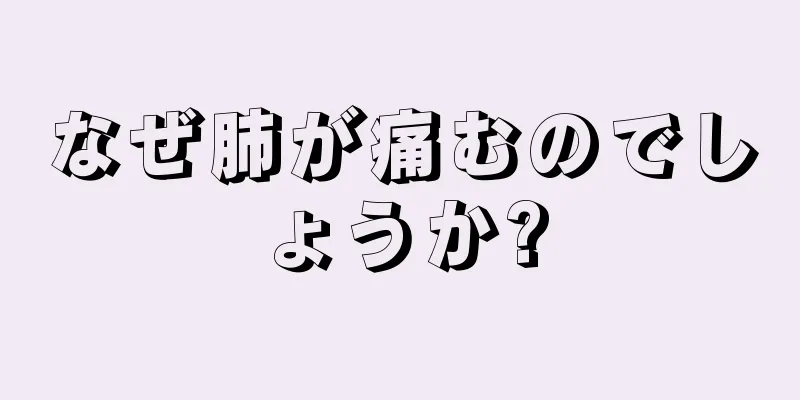 なぜ肺が痛むのでしょうか?