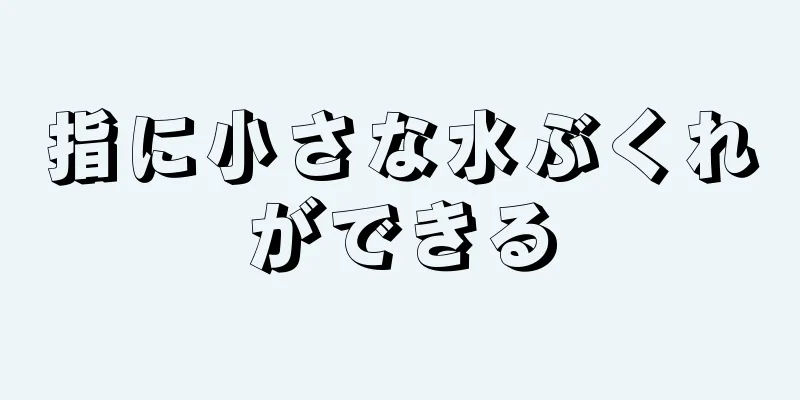 指に小さな水ぶくれができる