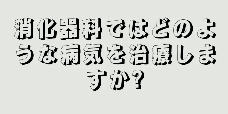 消化器科ではどのような病気を治療しますか?