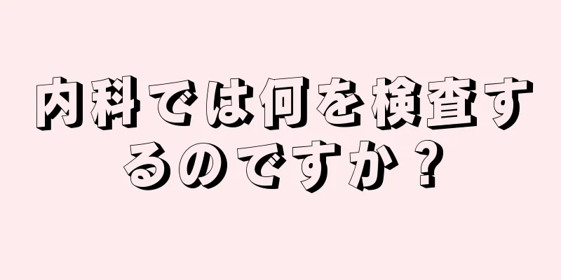 内科では何を検査するのですか？