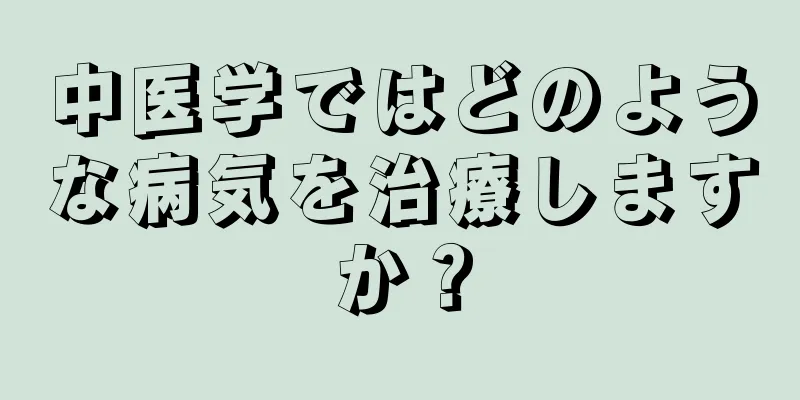 中医学ではどのような病気を治療しますか？