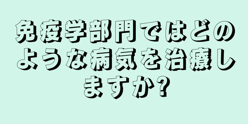 免疫学部門ではどのような病気を治療しますか?