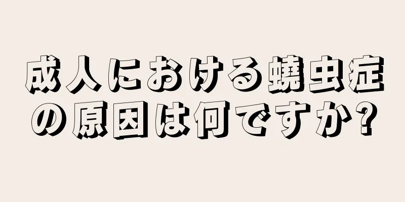 成人における蟯虫症の原因は何ですか?