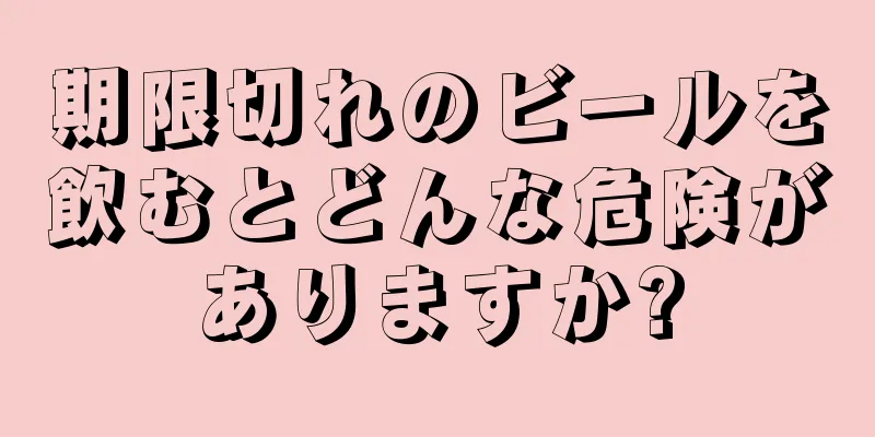 期限切れのビールを飲むとどんな危険がありますか?