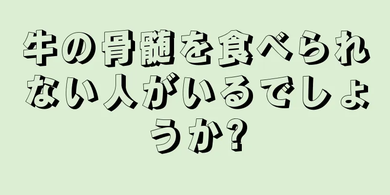 牛の骨髄を食べられない人がいるでしょうか?