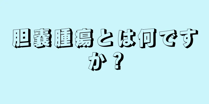 胆嚢腫瘍とは何ですか？