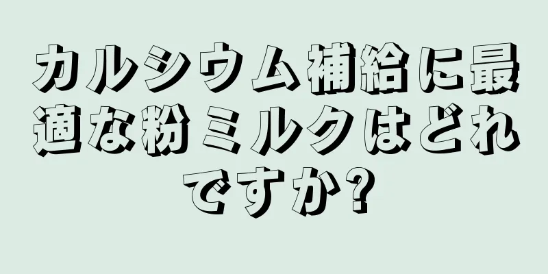 カルシウム補給に最適な粉ミルクはどれですか?