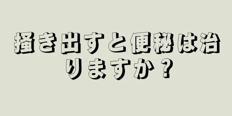 掻き出すと便秘は治りますか？