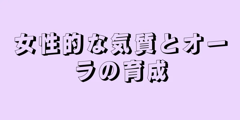 女性的な気質とオーラの育成