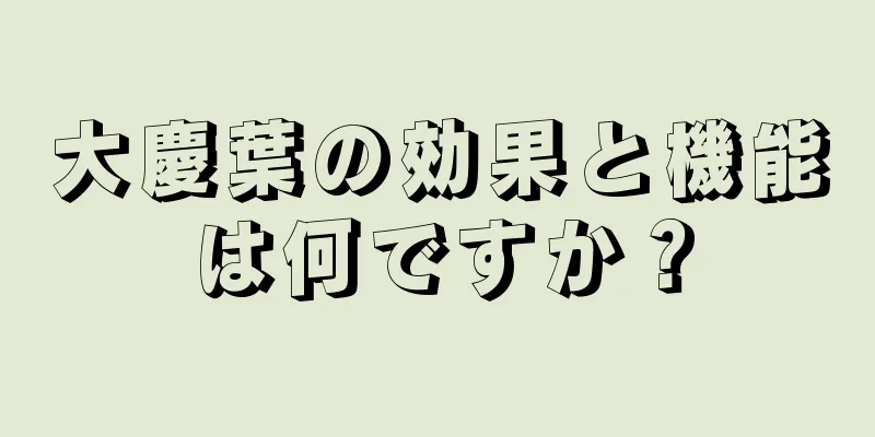 大慶葉の効果と機能は何ですか？