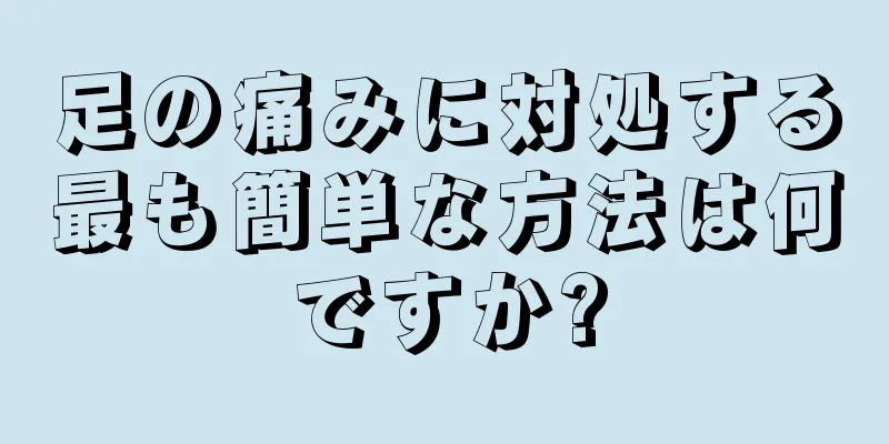 足の痛みに対処する最も簡単な方法は何ですか?