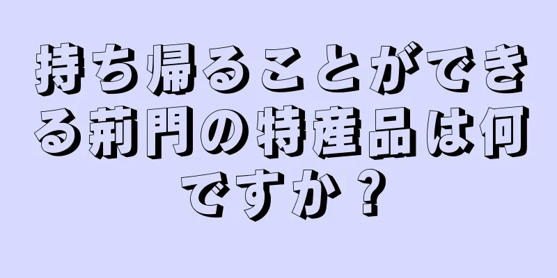 持ち帰ることができる荊門の特産品は何ですか？