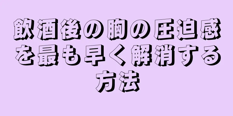 飲酒後の胸の圧迫感を最も早く解消する方法