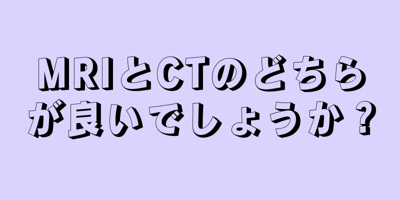 MRIとCTのどちらが良いでしょうか？