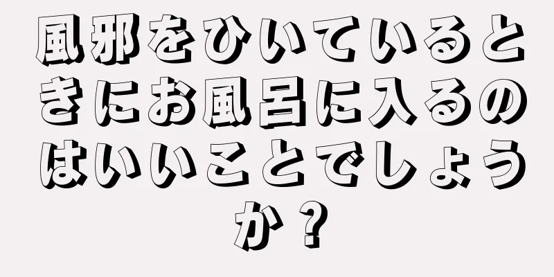 風邪をひいているときにお風呂に入るのはいいことでしょうか？