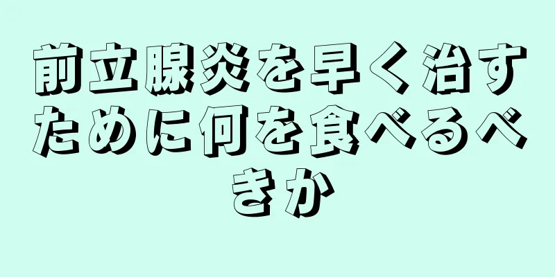 前立腺炎を早く治すために何を食べるべきか