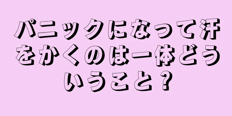 パニックになって汗をかくのは一体どういうこと？