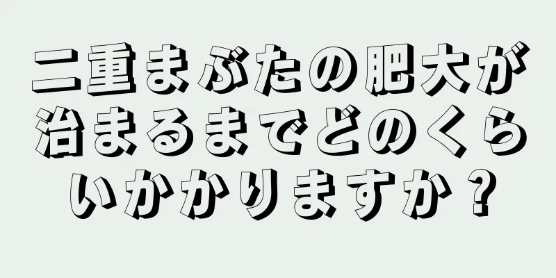 二重まぶたの肥大が治まるまでどのくらいかかりますか？