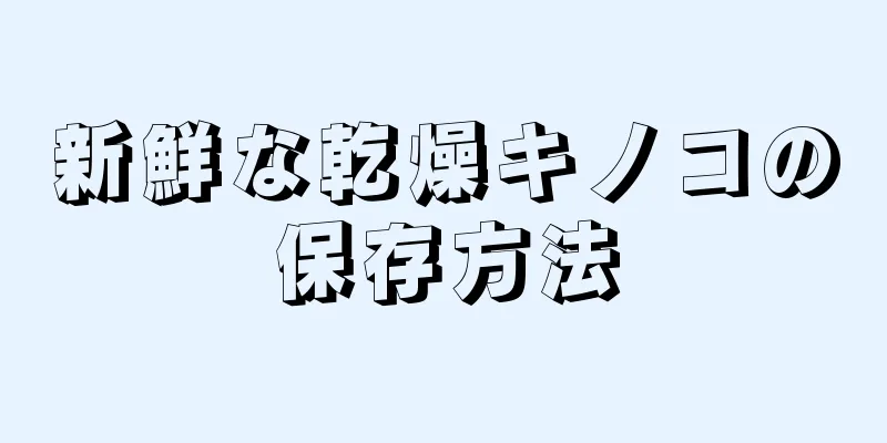 新鮮な乾燥キノコの保存方法