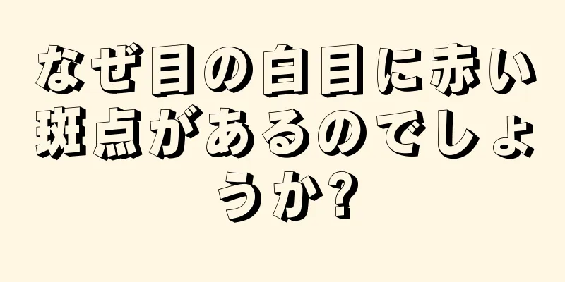 なぜ目の白目に赤い斑点があるのでしょうか?