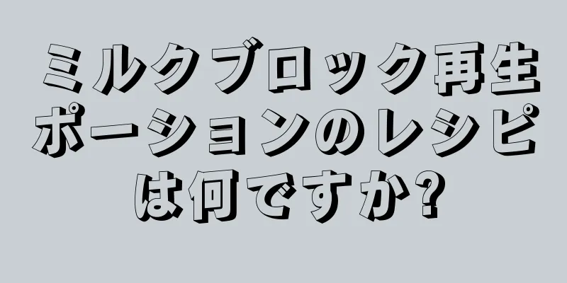 ミルクブロック再生ポーションのレシピは何ですか?