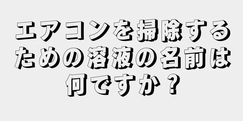 エアコンを掃除するための溶液の名前は何ですか？