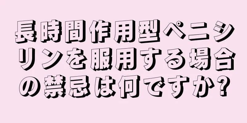 長時間作用型ペニシリンを服用する場合の禁忌は何ですか?