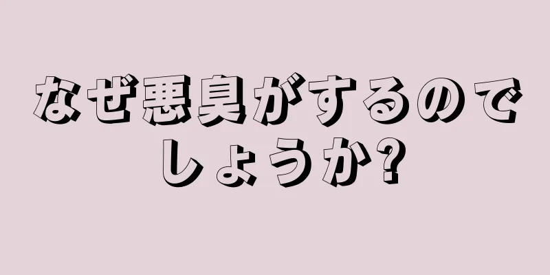 なぜ悪臭がするのでしょうか?