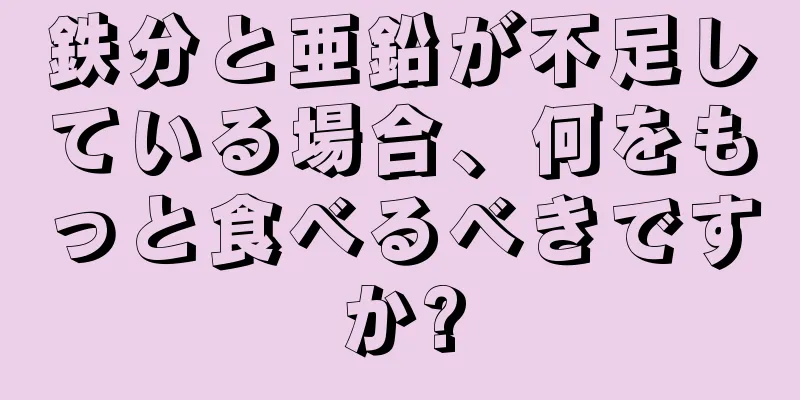 鉄分と亜鉛が不足している場合、何をもっと食べるべきですか?