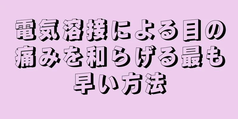 電気溶接による目の痛みを和らげる最も早い方法