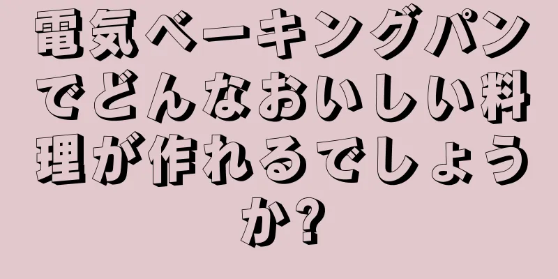 電気ベーキングパンでどんなおいしい料理が作れるでしょうか?