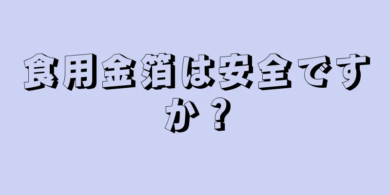 食用金箔は安全ですか？