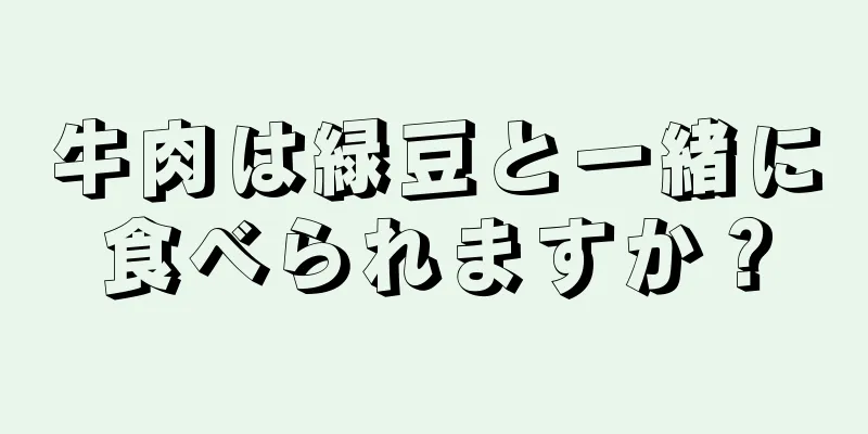 牛肉は緑豆と一緒に食べられますか？