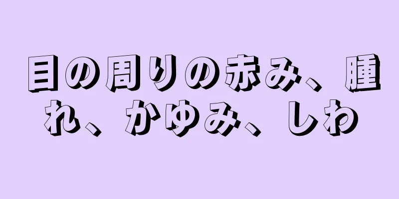 目の周りの赤み、腫れ、かゆみ、しわ