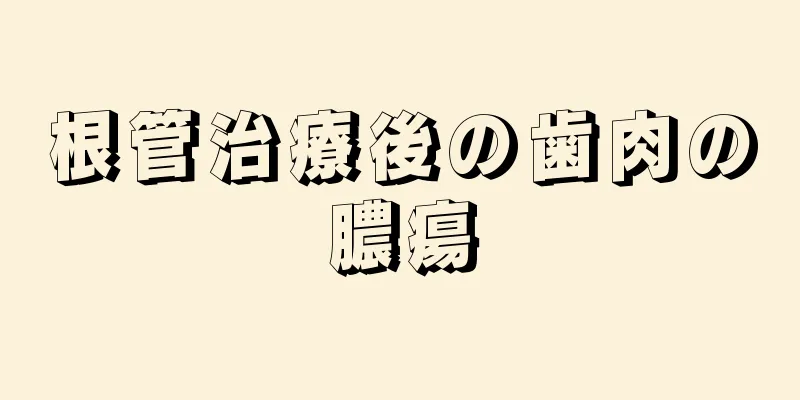 根管治療後の歯肉の膿瘍