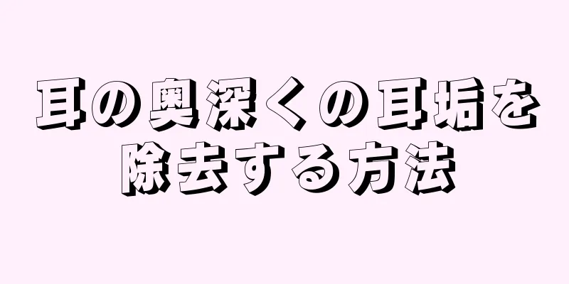 耳の奥深くの耳垢を除去する方法