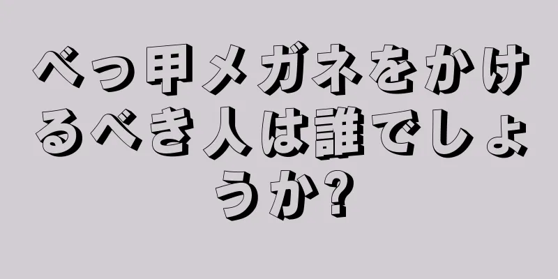 べっ甲メガネをかけるべき人は誰でしょうか?