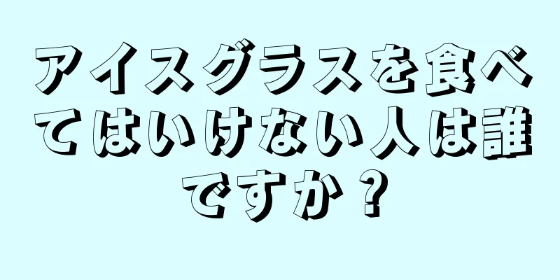 アイスグラスを食べてはいけない人は誰ですか？