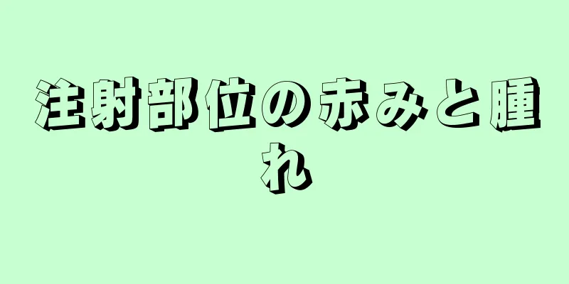 注射部位の赤みと腫れ