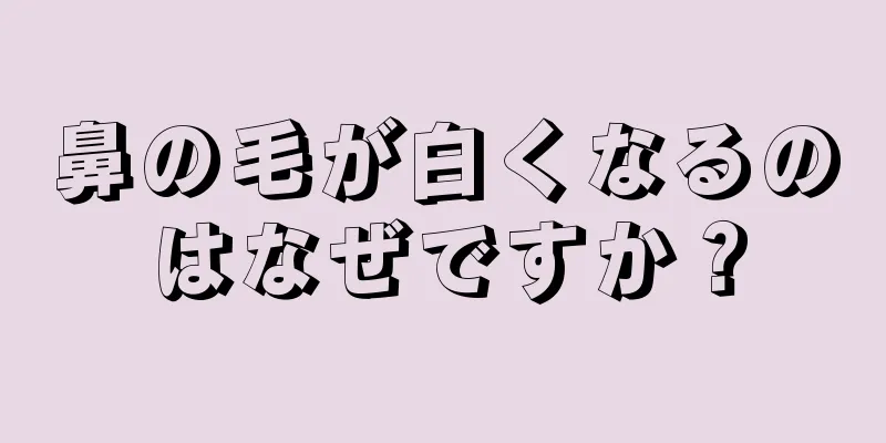 鼻の毛が白くなるのはなぜですか？